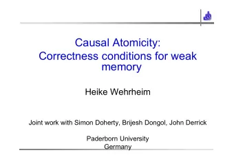 Causal Atomicity:  Correctness conditions for weak  memory  Heike Wehrheim  Joint work with Simon