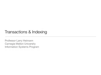 Transactions &amp; Indexing Professor Larry Heimann Carnegie Mellon University  Information Systems