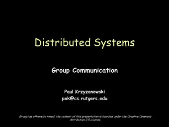 Distributed Systems  Group Communication  Paul Krzyzanowski  pxk@cs.rutgers.edu  Except as