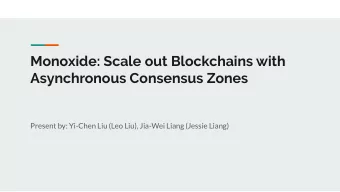 Monoxide: Scale out Blockchains with  Asynchronous Consensus Zones  Present by: Yi-Chen Liu (Leo