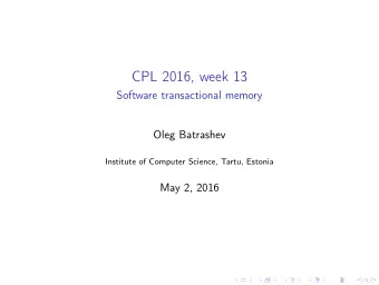 CPL 2016, week 13  Software transactional memory  Oleg Batrashev  Institute of Computer Science,