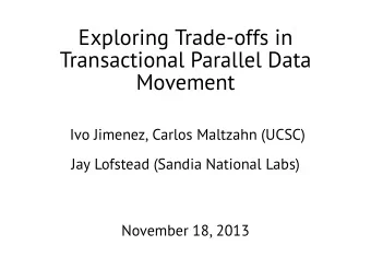 Exploring Trade-offs in  Transactional Parallel Data  Movement  Ivo Jimenez, Carlos Maltzahn (UCSC)