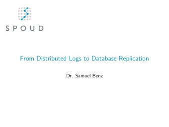 From Distributed Logs to Database Replication  Dr. Samuel Benz  How to achieve scalability, fault