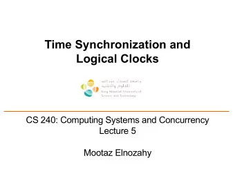 Time Synchronization and  Logical Clocks  CS 240: Computing Systems and Concurrency  Lecture 5