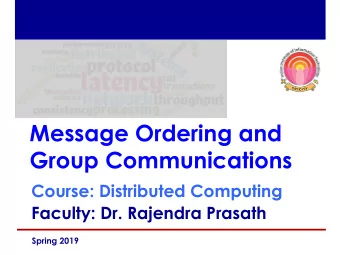 Message Ordering and  Group Communications Course: Distributed Computing  Faculty: Dr. Rajendra