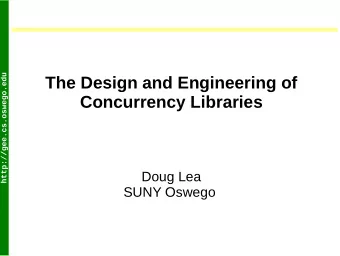 The Design and Engineering of  Concurrency Libraries  Doug Lea  SUNY Oswego  Outline  Overview of