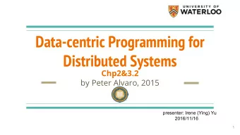 Data-centric Programming for  Distributed Systems  Chp2&amp;3.2  by Peter Alvaro, 2015  presenter: