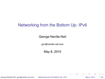 Networking from the Bottom Up: IPv6  George Neville-Neil  gnn@neville-neil.com  May 8, 2010  George
