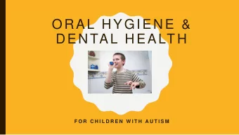ORAL HYGIENE &amp;  DENTAL HEALTH  F O R  C H I L D R E N  W I T H  A U T I S M  Why is maintaining