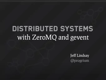 Distributed Systems  with ZeroMQ and gevent  Jeff Lindsay  @progrium  Why distributed systems?