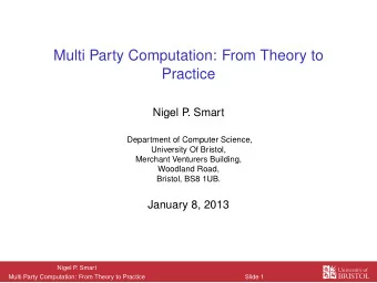 Multi Party Computation: From Theory to  Practice  Nigel P  . Smart  Department of Computer