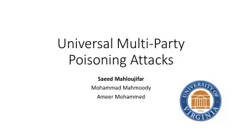 Universal Multi-Party  Poisoning Attacks  Saeed Mahloujifar  Mohammad Mahmoody  Ameer Mohammed