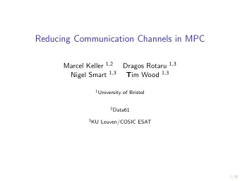 Reducing Communication Channels in MPC Marcel Keller 1,2 Dragos Rotaru 1,3 Nigel Smart 1,3 T im