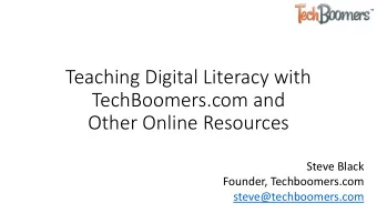 Teaching Digital Literacy with  TechBoomers.com and  Other Online Resources  Steve Black  Founder,
