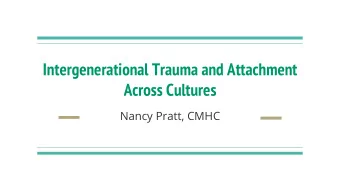 Intergenerational Trauma and Attachment  Across Cultures  Nancy Pratt, CMHC  Question  Under what