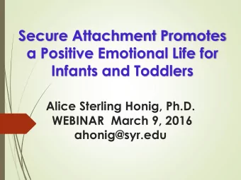 Secure Attachment Promotes  a Positive Emotional Life for  Infants and Toddlers  Alice Sterling