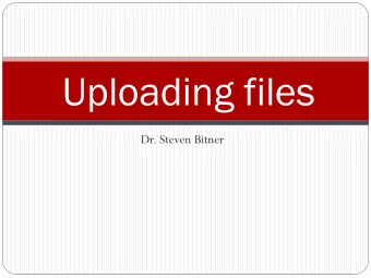 Uploading files  Dr. Steven Bitner Uploading files (chapter 19)  http://kc-sce-