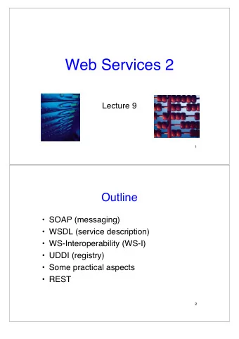 Web Services 2  Lecture 9  1  Outline   SOAP (messaging)   WSDL (service description)