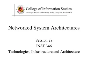Networked System Architectures  Session 28  INST 346  Technologies, Infrastructure and Architecture