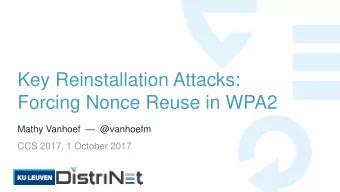 Key Reinstallation Attacks:  Forcing Nonce Reuse in WPA2 Mathy Vanhoef  @vanhoefm  CCS 2017, 1