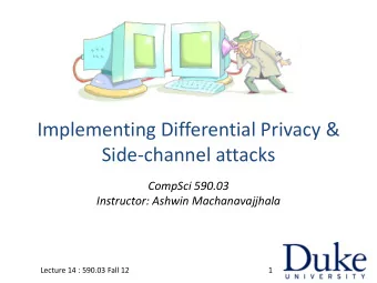 Implementing Differential Privacy &amp; Side-channel attacks  CompSci 590.03  Instructor: Ashwin