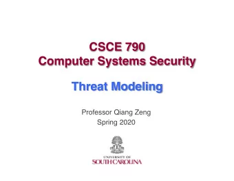 CSCE 790  Computer Systems Security  Threat Modeling  Professor Qiang Zeng  Spring 2020