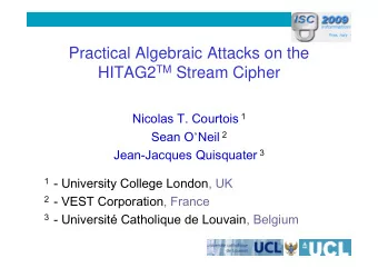 Practical Algebraic Attacks on the HITAG2 TM Stream Cipher Nicolas T. Courtois 1 Sean O  Neil 2