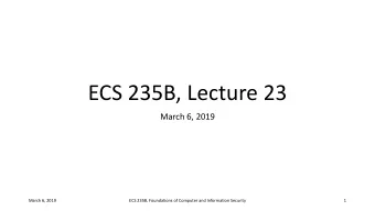 ECS 235B, Lecture 23  March 6, 2019  March 6, 2019  ECS 235B, Foundations of Computer and