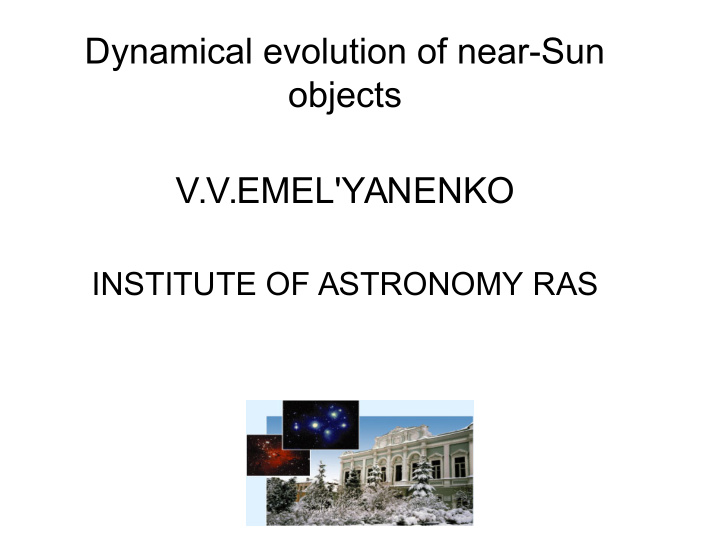 dynamical evolution of near sun objects v v emel yanenko