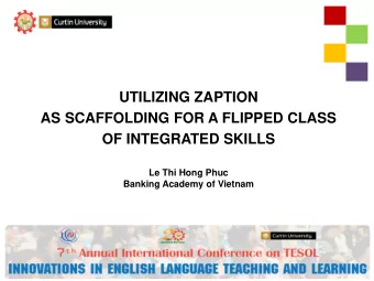 UTILIZING ZAPTION  AS SCAFFOLDING FOR A FLIPPED CLASS  OF INTEGRATED SKILLS Le Thi Hong Phuc
