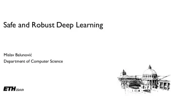 Safe and Robust Deep Learning Mislav Balunovi  Department of Computer Science  1  SafeAI @ ETH