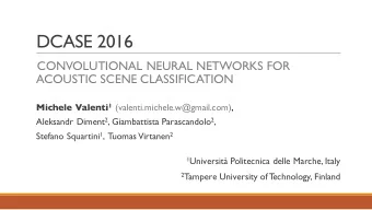 DCASE 2016  CONVOLUTIONAL NEURAL NETWORKS FOR  ACOUSTIC SCENE CLASSIFICATION Michele Valenti 1
