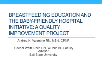 THE BABY-FRIENDLY HOSPITAL  INITIATIVE: A QUALITY  IMPROVEMENT PROJECT  Andrea K. Valentine RN,