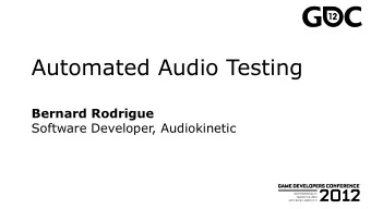 Automated Audio Testing  Bernard Rodrigue  Software Developer, Audiokinetic  Agenda  History of