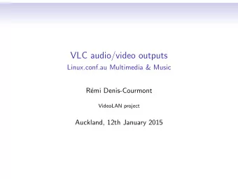 VLC audio/video outputs  Linux.conf.au Multimedia &amp; Music  R  emi Denis-Courmont  VideoLAN