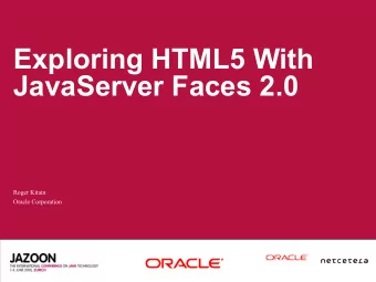 Exploring HTML5 With  JavaServer Faces 2.0  Roger Kitain  Oracle Corporation  AGENDA  &gt; HTML 5