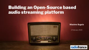 Building an Open-Source based  audio streaming platform  Maxime Bugeia  2 February 2020  We stream