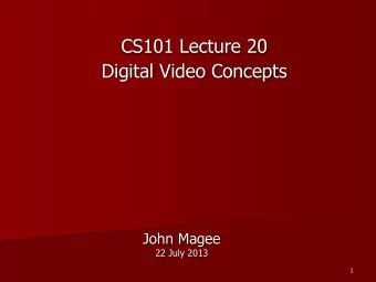 Digital Video Concepts  John Magee  22 July 2013  1  Overview/Questions  Understanding the idea
