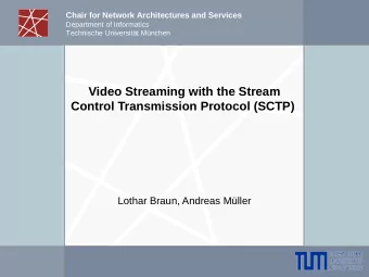 Video Streaming with the Stream  Control Transmission Protocol (SCTP)  Lothar Braun, Andreas