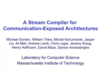 A Stream Compiler for  Communication-Exposed Architectures  Michael Gordon, William Thies, Michal