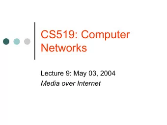 CS519: Computer  Networks  Lecture 9: May 03, 2004  Media over Internet  Media over the Internet