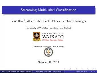 Streaming Multi-label Classification Jesse Read  , Albert Bifet, Geoff Holmes, Bernhard