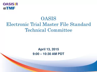 OASIS  Electronic Trial Master File Standard  Technical Committee  April 13, 2015 9:00  10:30 AM