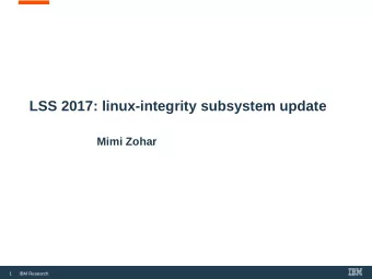 LSS 2017: linux-integrity subsystem update  Mimi Zohar  1  IBM Research  Linux Integrity Subsystem