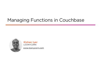 Managing Functions in Couchbase  Kishan Iyer  LOONYCORN  www.loonycorn.com  Overview  Redacting