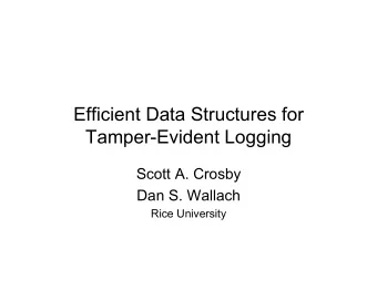 Efficient Data Structures for  Tamper-Evident Logging  Scott A. Crosby  Dan S. Wallach  Rice