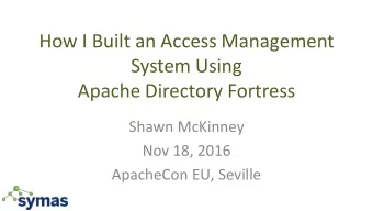 How I Built an Access Management  System Using  Apache Directory Fortress  Shawn McKinney  Nov 18,