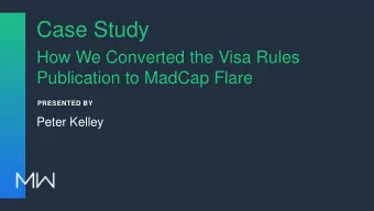 Case Study  How We Converted the Visa Rules  Publication to MadCap Flare  PRESENTED BY  Peter