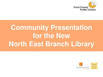 Community Presentation  for the New  North East Branch Library  In early 2018, we asked for the