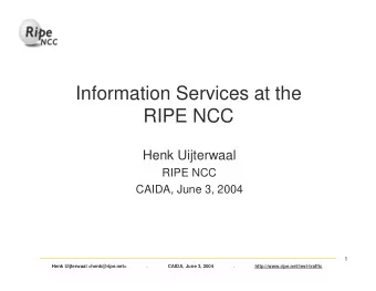 Information Services at the  RIPE NCC  Henk Uijterwaal  RIPE NCC  CAIDA, June 3, 2004  1 Henk